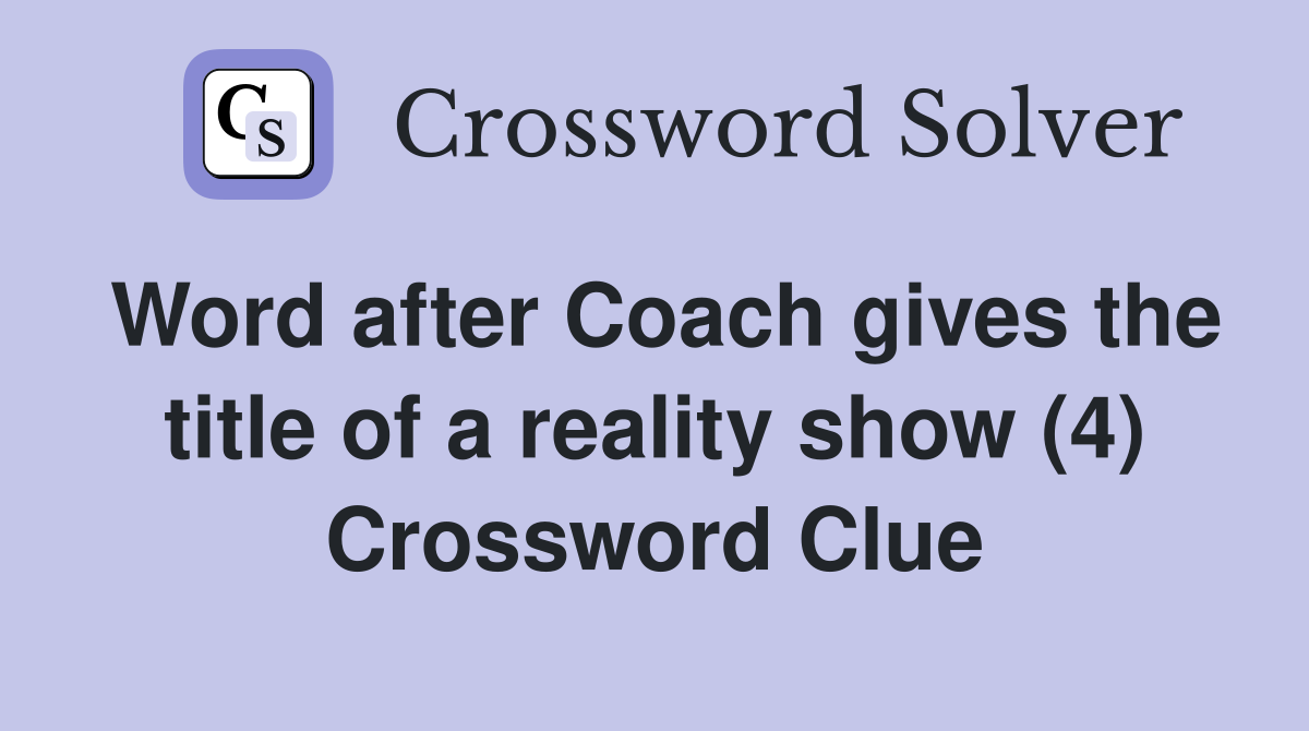 Word after Coach gives the title of a reality show (4) Crossword Clue