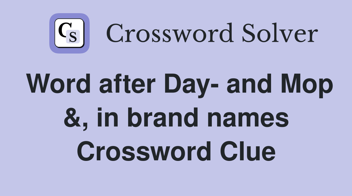 Word after Day- and Mop &, in brand names Crossword Clue