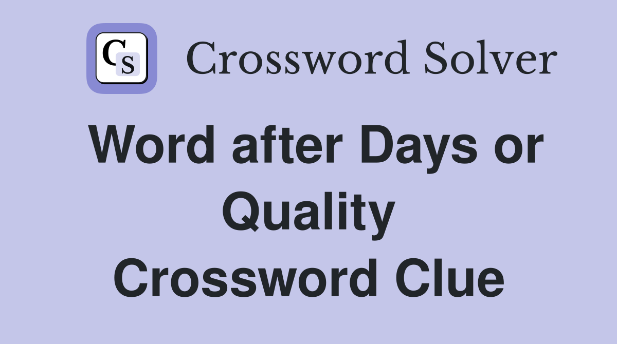 Word after Days or Quality Crossword Clue