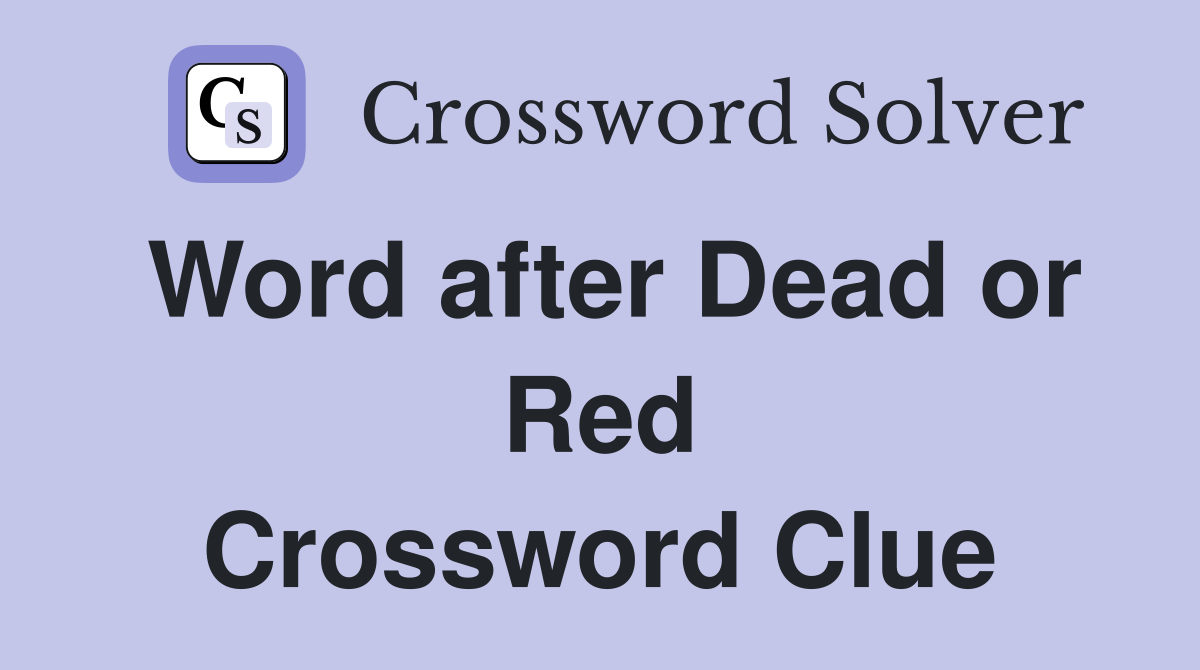 Word after Dead or Red Crossword Clue