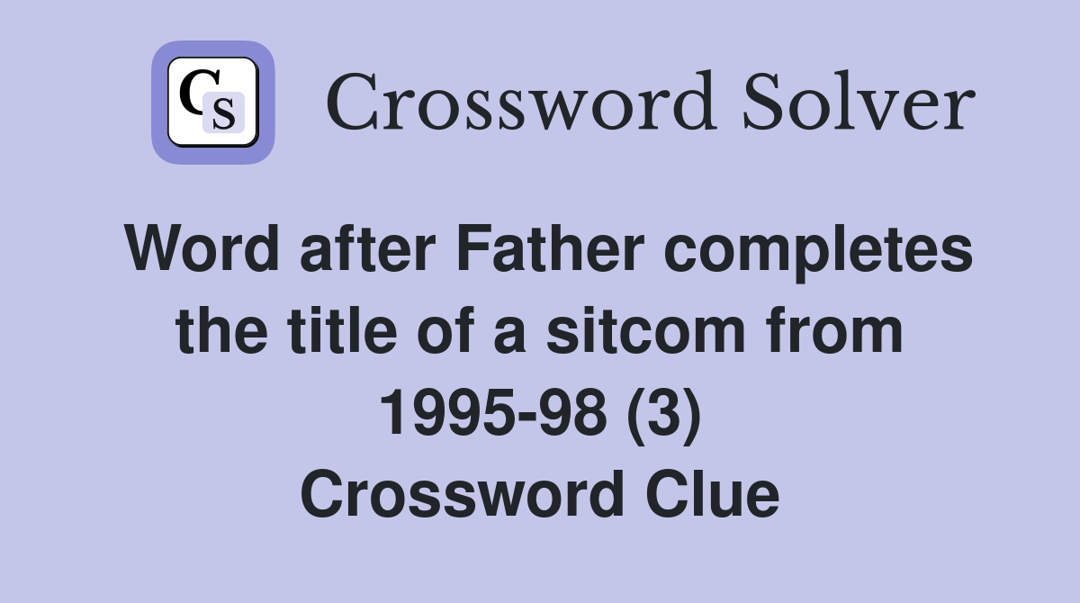 Word after Father completes the title of a sitcom from 1995-98 (3) Crossword Clue