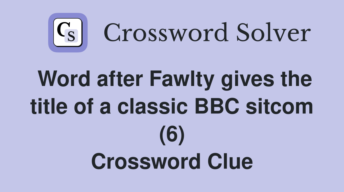 Word after Fawlty gives the title of a classic BBC sitcom (6) Crossword Clue