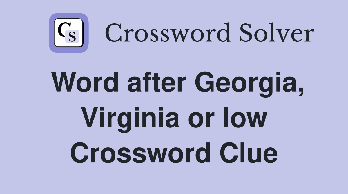 Word after Georgia, Virginia or low Crossword Clue
