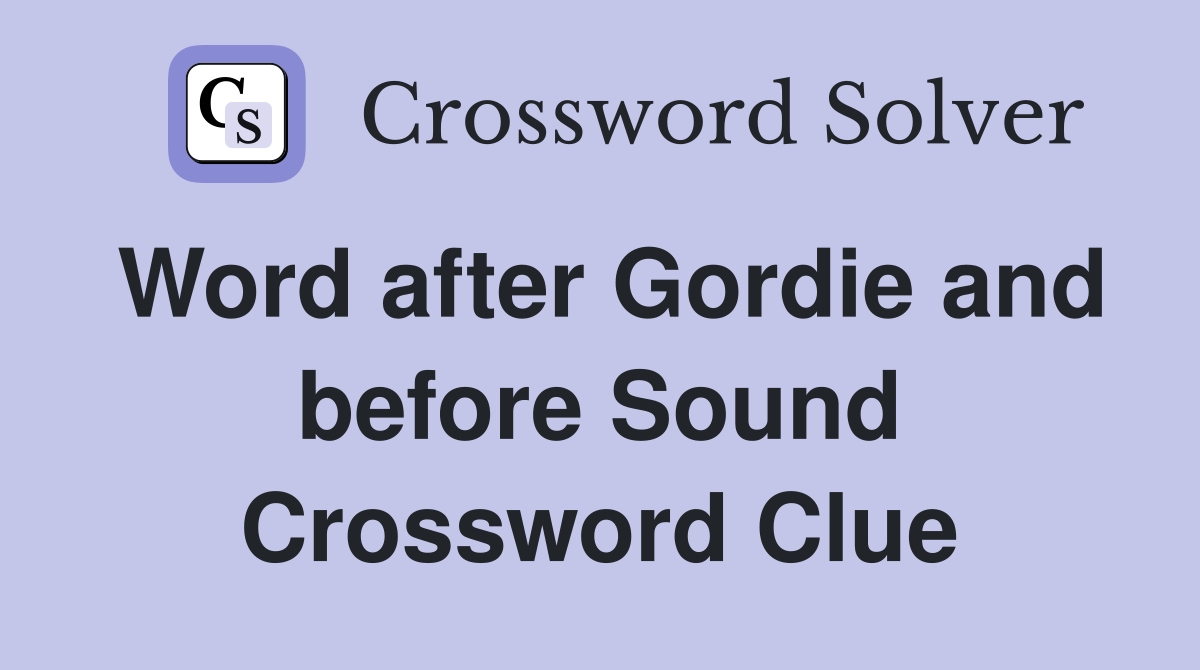 Word after Gordie and before Sound Crossword Clue