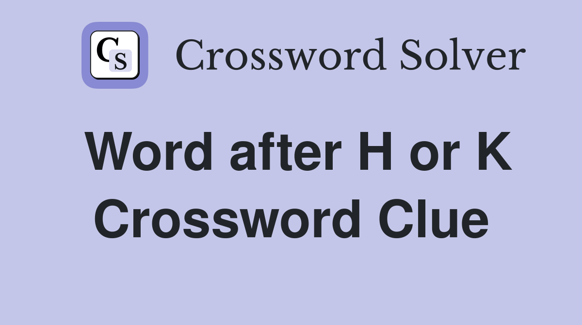 Word after H or K Crossword Clue