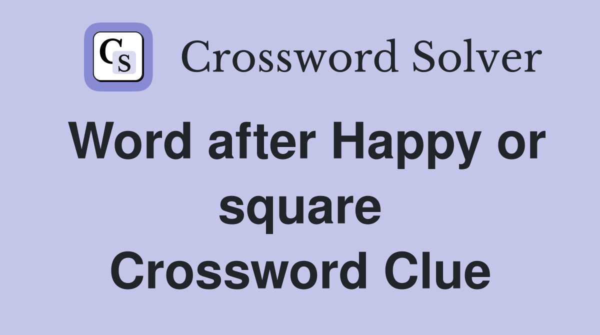 Word after Happy or square Crossword Clue