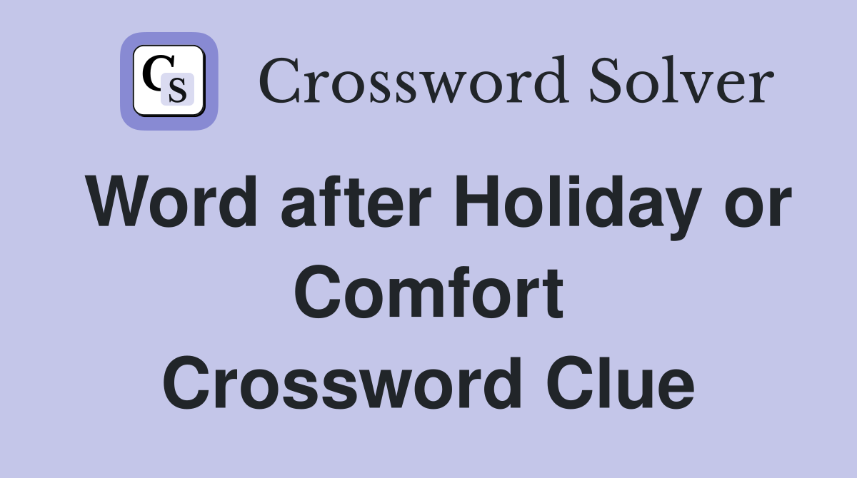 Word after Holiday or Comfort Crossword Clue