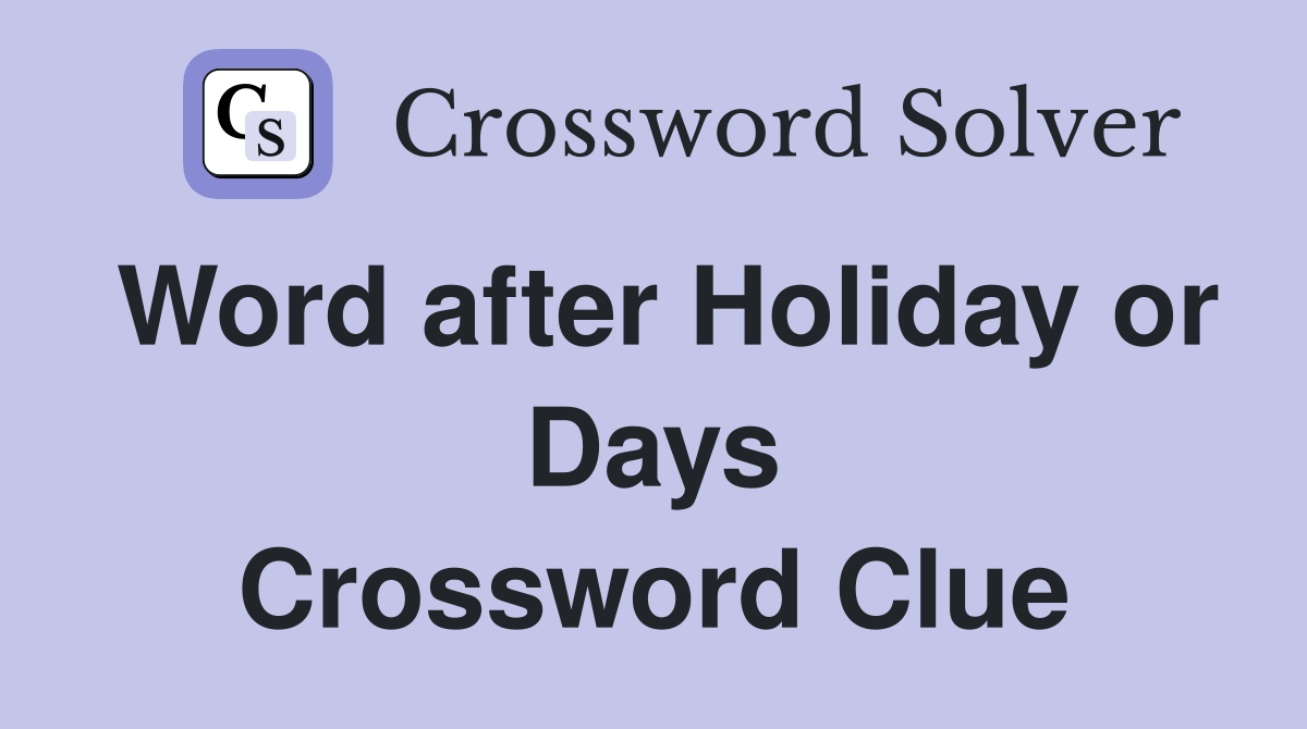 Word after Holiday or Days Crossword Clue