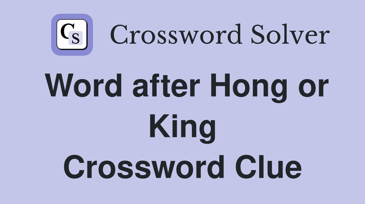 Word after Hong or King Crossword Clue