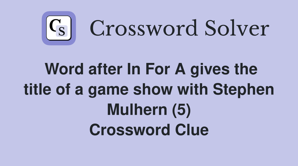 Word after In For A gives the title of a game show with Stephen Mulhern (5) Crossword Clue