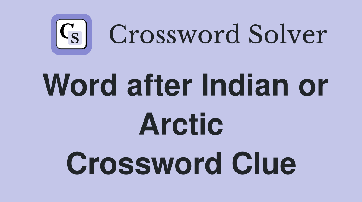 Word after Indian or Arctic Crossword Clue