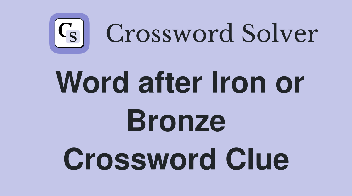 Word after Iron or Bronze Crossword Clue