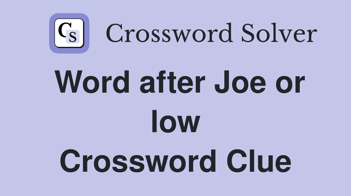 Word after Joe or low Crossword Clue