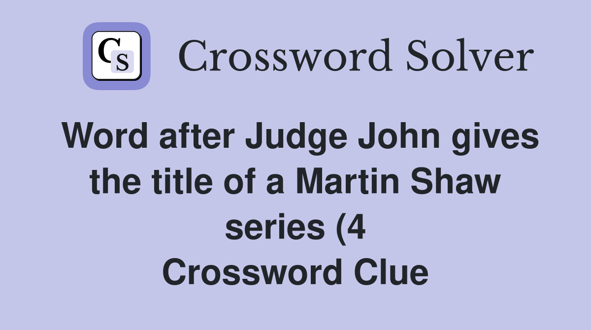Word after Judge John gives the title of a Martin Shaw series (4 Word after Judge John gives the title of a Martin Shaw series (4
