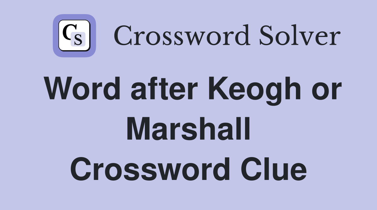 Word after Keogh or Marshall Crossword Clue