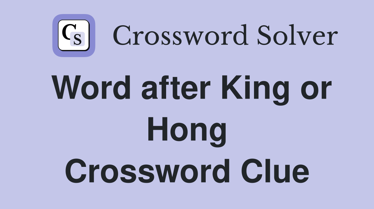 Word after King or Hong Crossword Clue