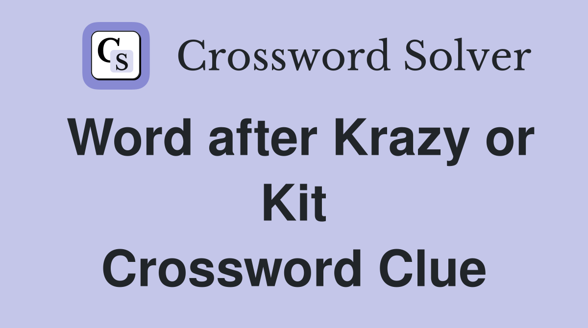 Word after Krazy or Kit Crossword Clue