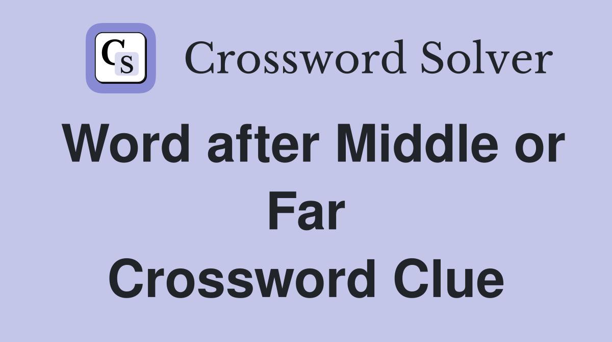 Word after Middle or Far Crossword Clue