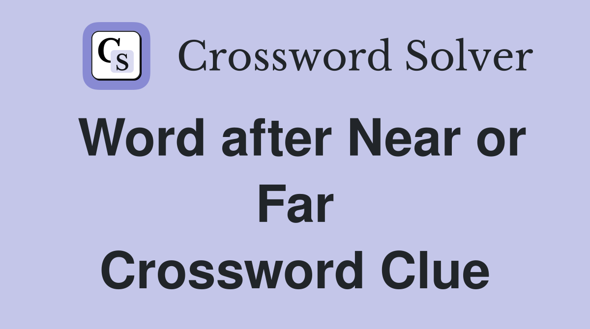 Word after Near or Far Crossword Clue