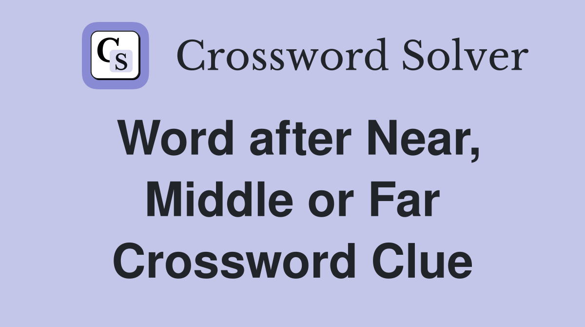 Word after Near, Middle or Far Crossword Clue