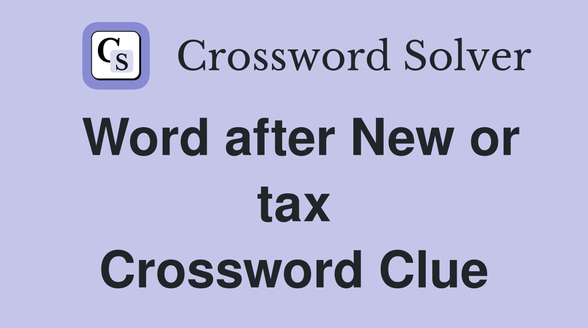 Word after New or tax Crossword Clue