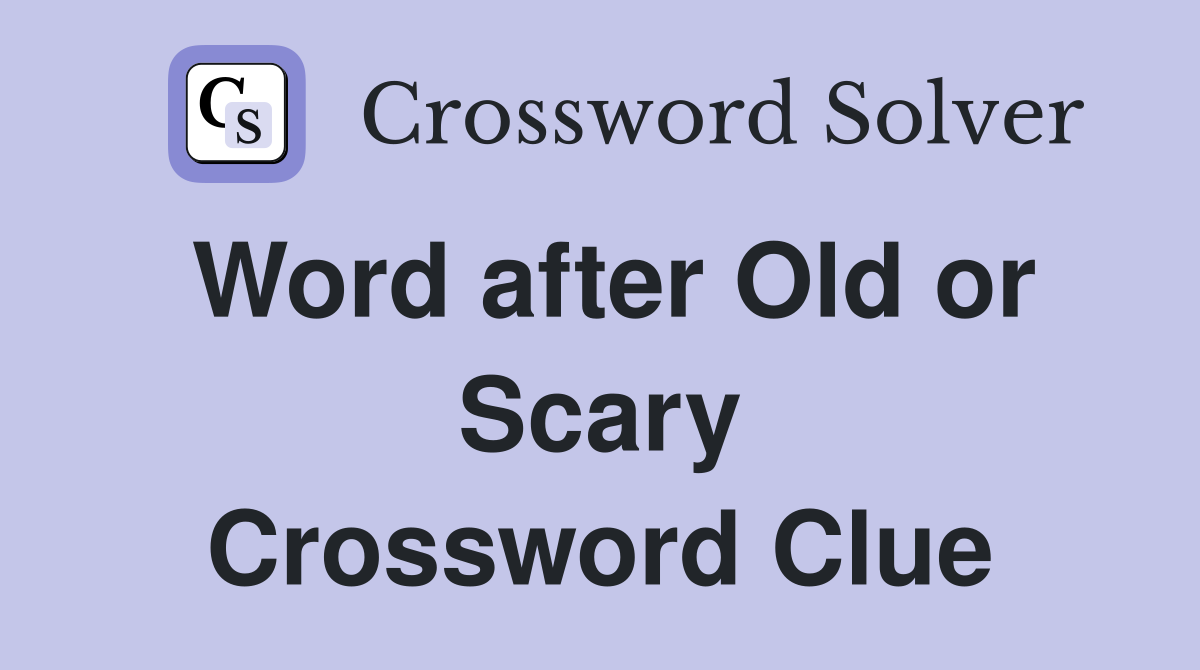 Word after Old or Scary Crossword Clue