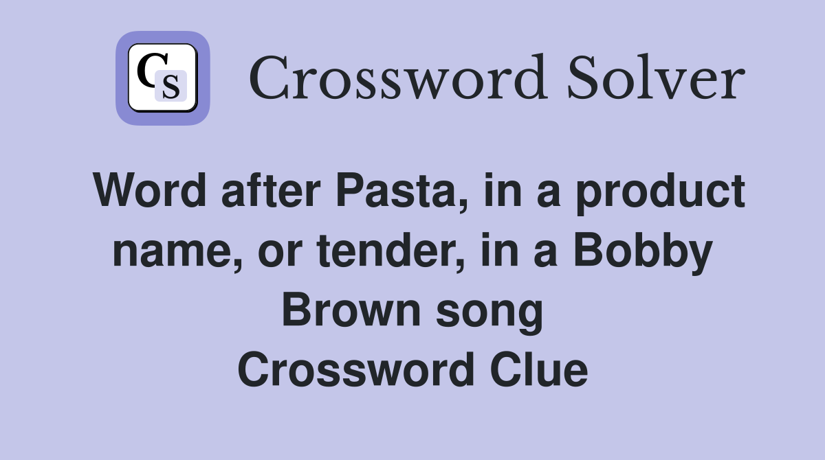 Word after Pasta, in a product name, or tender, in a Bobby Brown song Crossword Clue