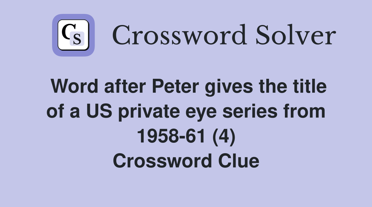Word after Peter gives the title of a US private eye series from 1958-61 (4) Crossword Clue