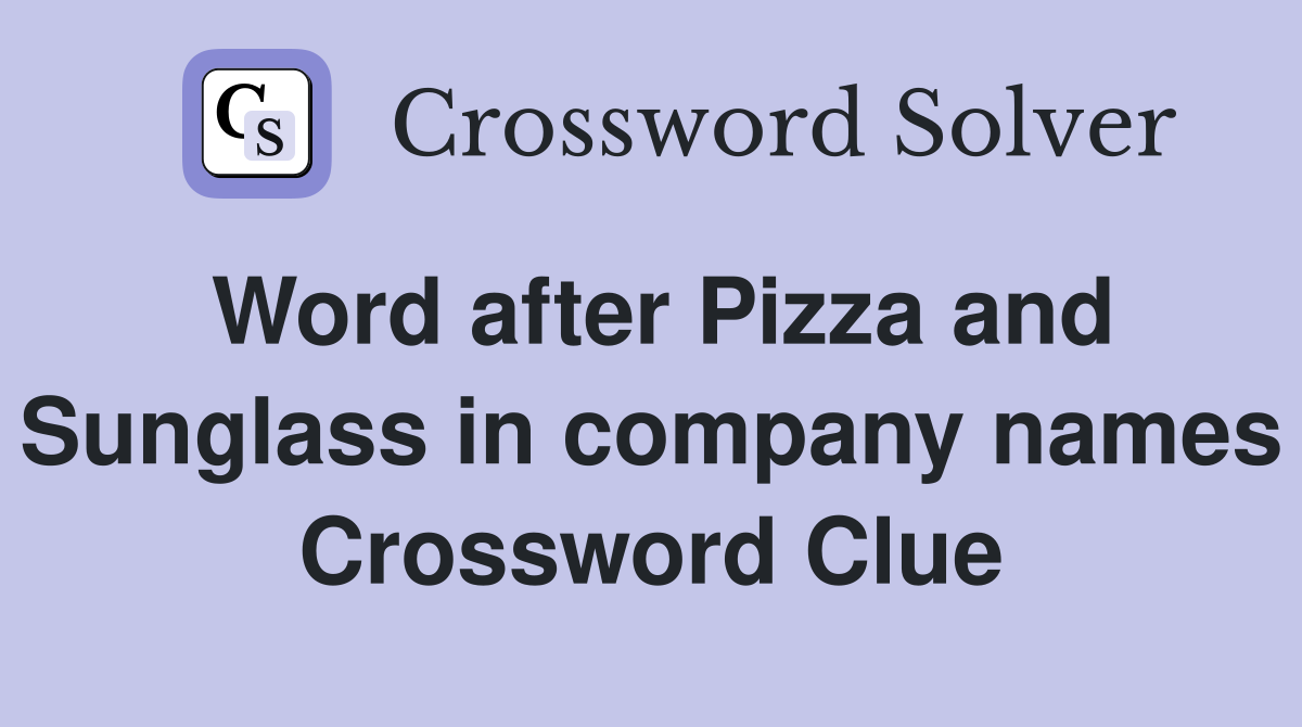 Word after Pizza and Sunglass in company names Crossword Clue