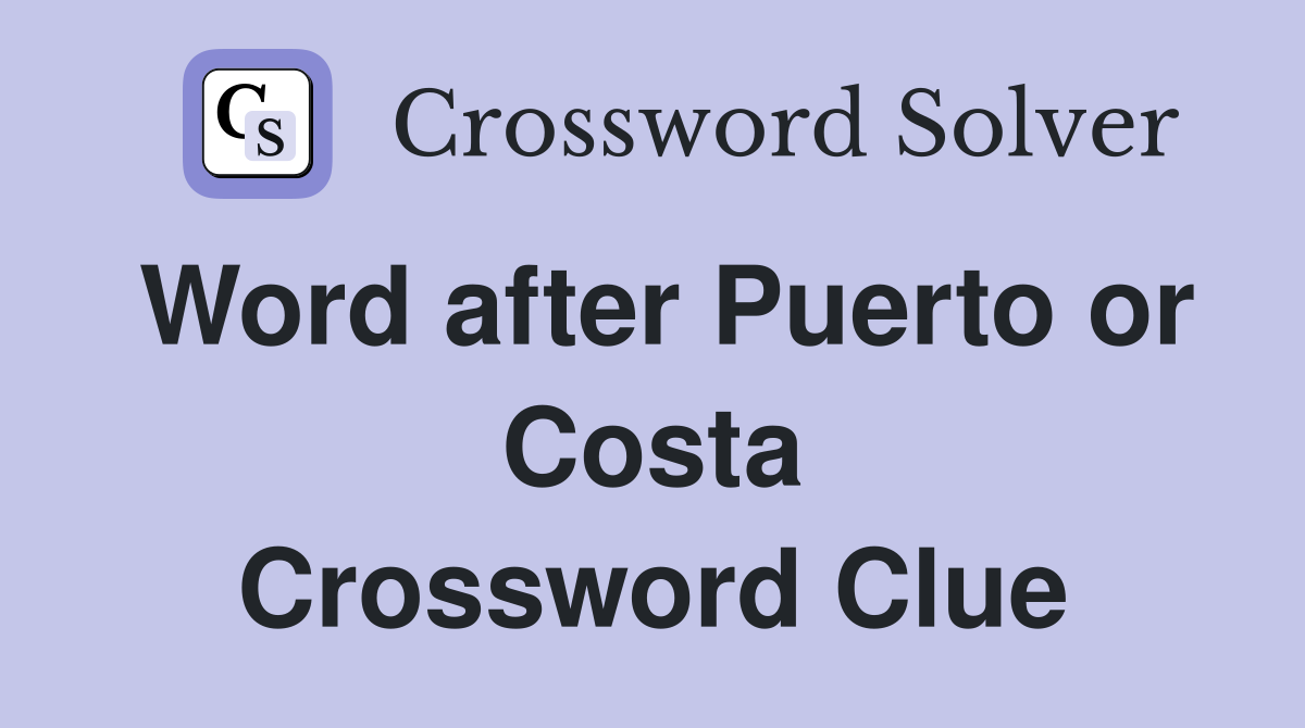 Word after Puerto or Costa Crossword Clue