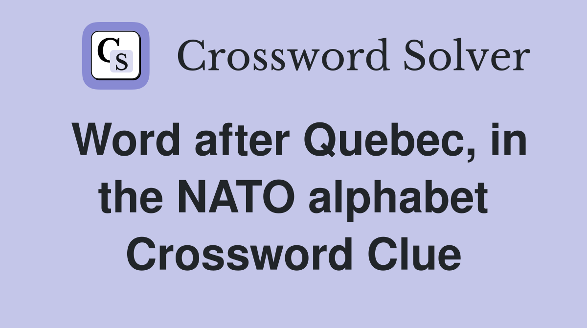 Word after Quebec, in the NATO alphabet Crossword Clue