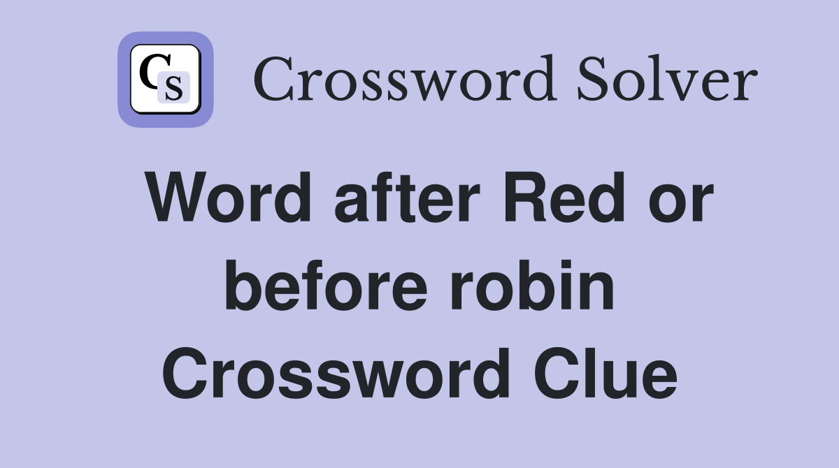 Word after Red or before robin Crossword Clue