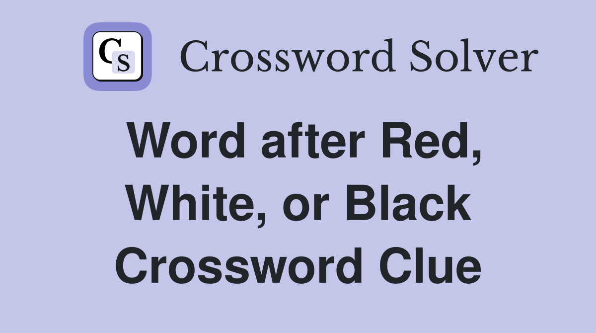 Word after Red, White, or Black Crossword Clue