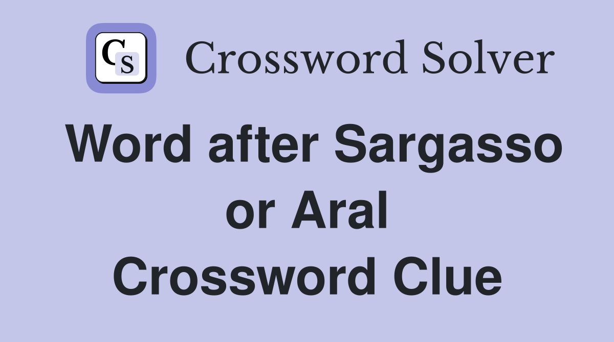 Word after Sargasso or Aral Crossword Clue