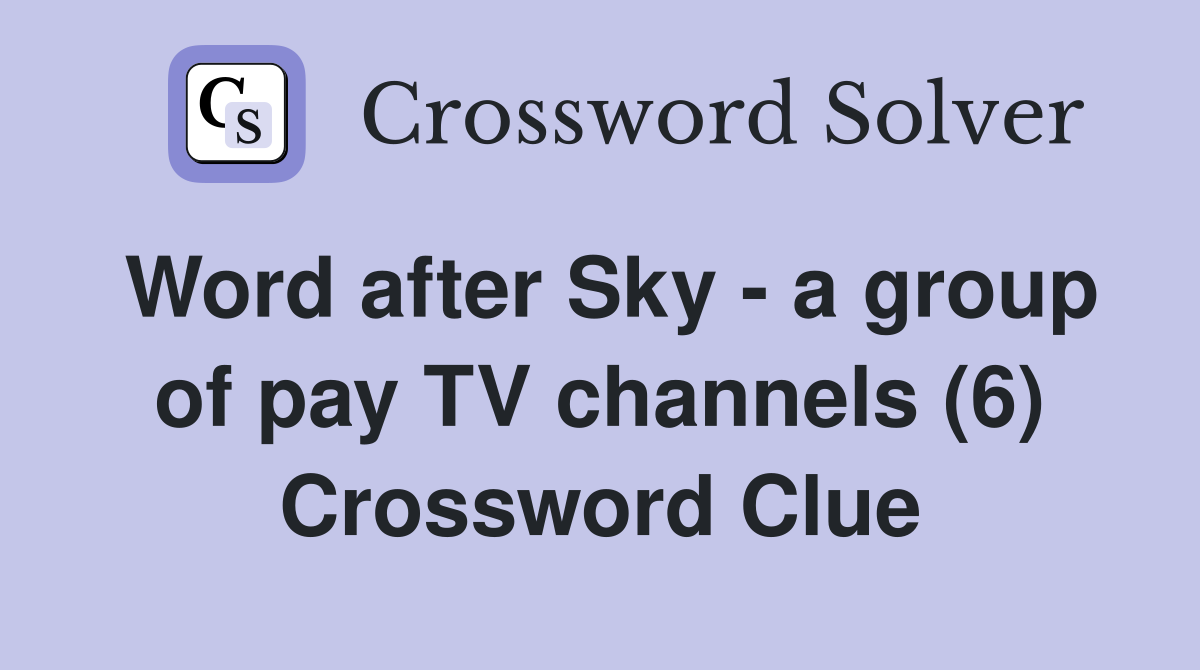 Word after Sky - a group of pay TV channels (6) Crossword Clue