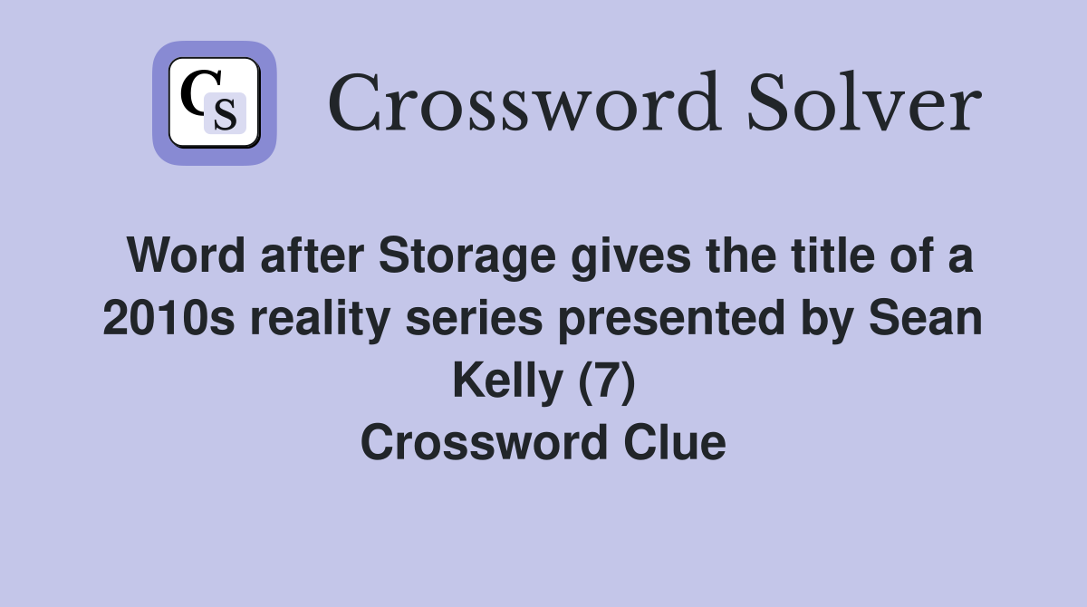 Word after Storage gives the title of a 2010s reality series presented by Sean Kelly (7) Crossword Clue