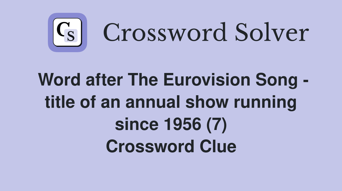 Word after The Eurovision Song - title of an annual show running since 1956 (7) Crossword Clue