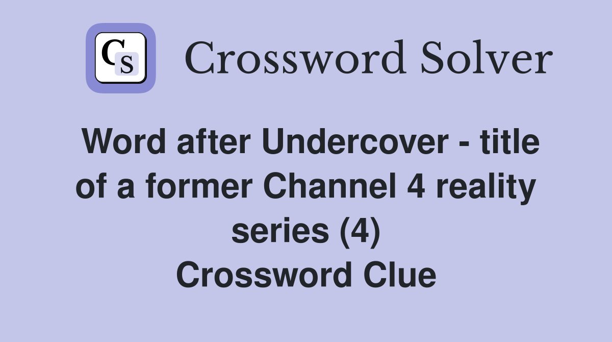 Word after Undercover - title of a former Channel 4 reality series (4) Crossword Clue