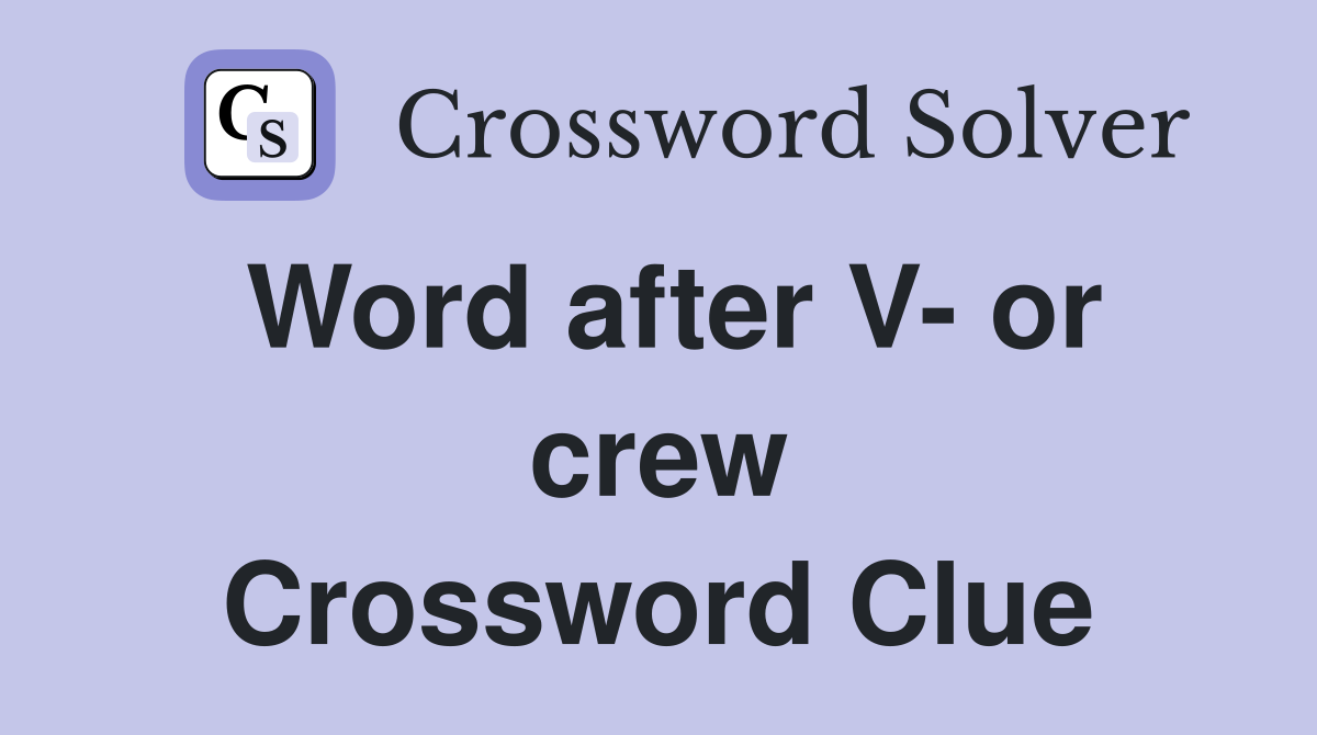 Word after V- or crew Crossword Clue