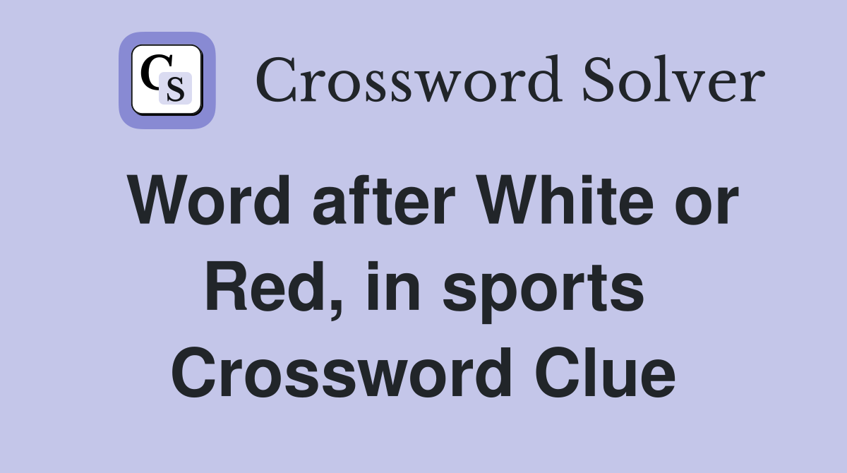 Word after White or Red, in sports Crossword Clue