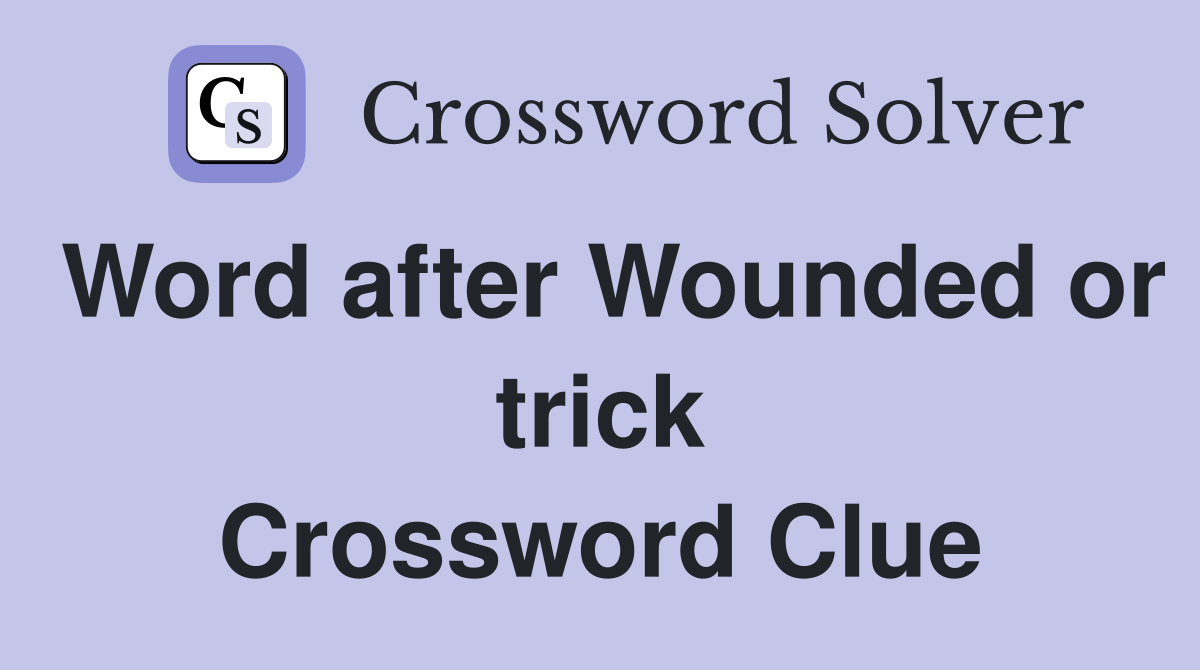 Word after Wounded or trick Crossword Clue