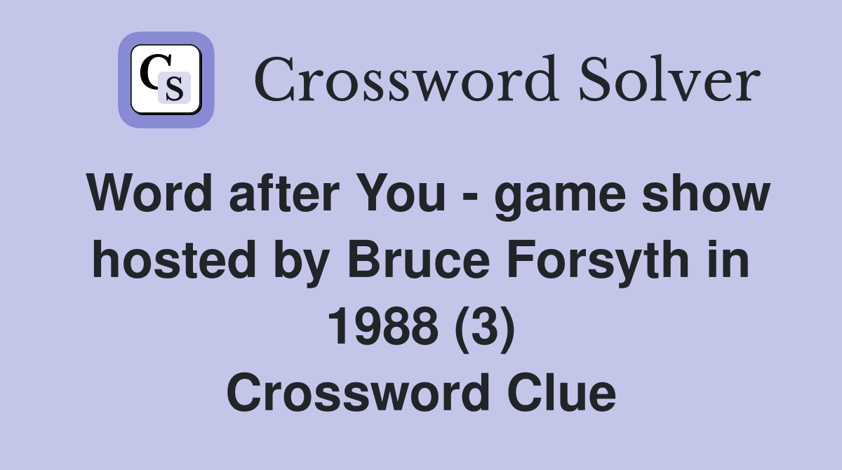 Word after You - game show hosted by Bruce Forsyth in 1988 (3) Crossword Clue