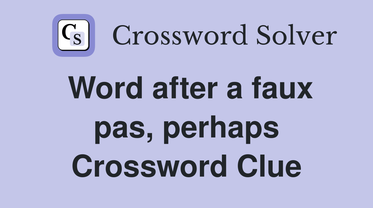Word after a faux pas, perhaps Crossword Clue