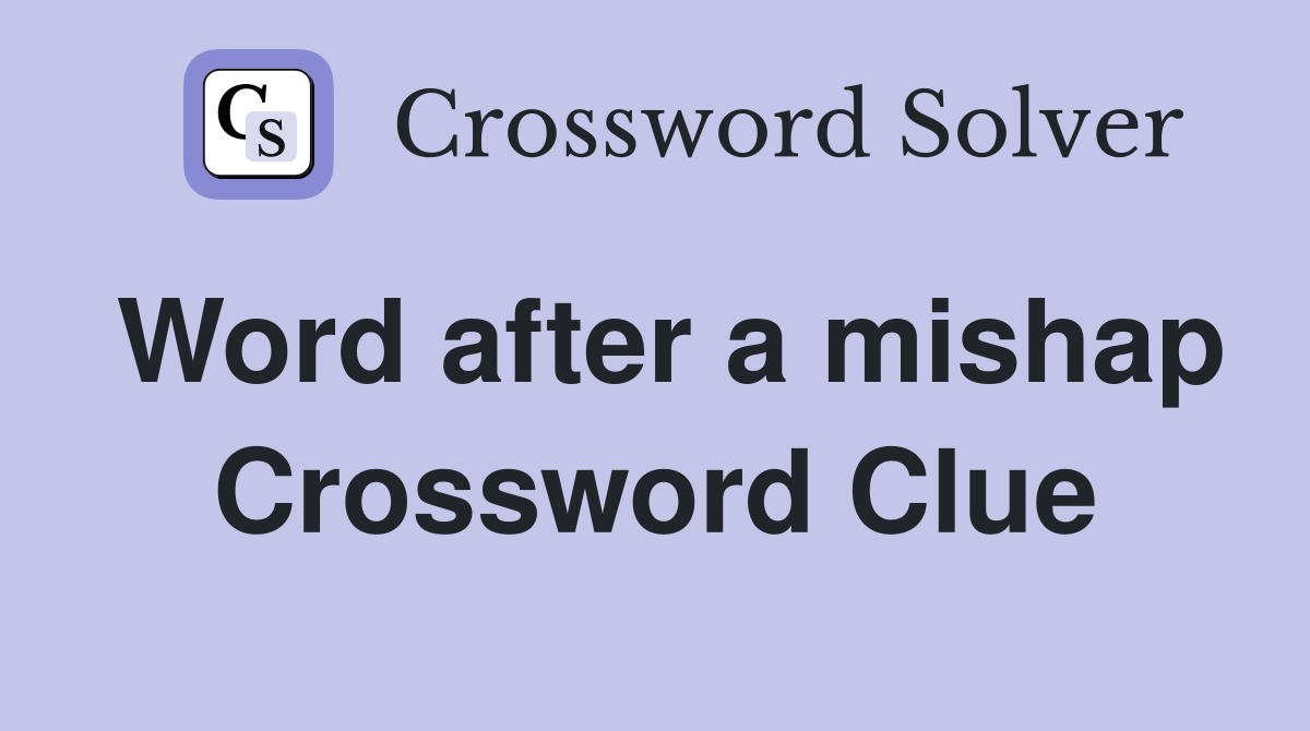 Word after a mishap Crossword Clue