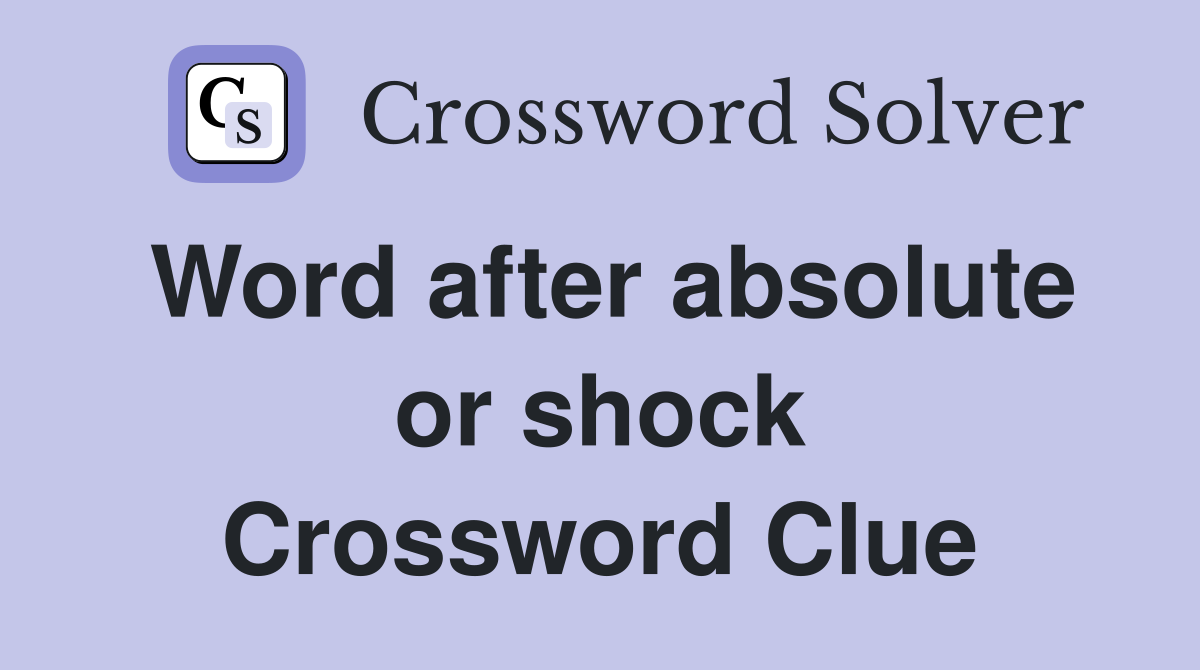 Word after absolute or shock Crossword Clue