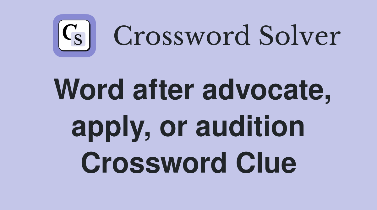 Word after advocate, apply, or audition Crossword Clue