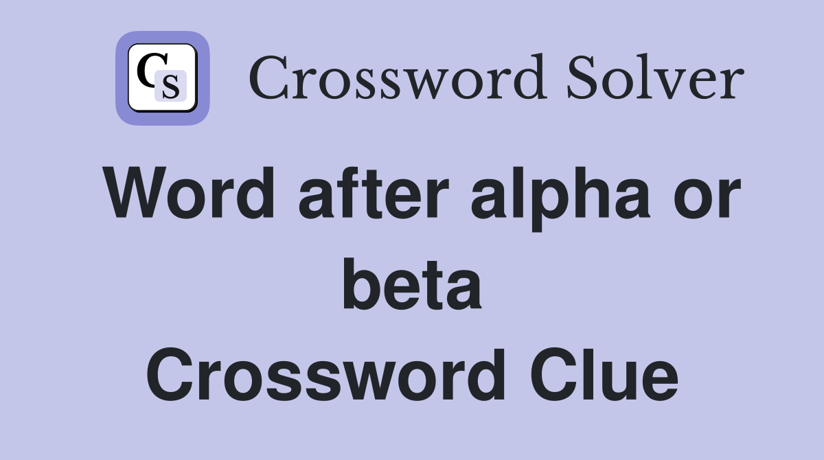 Word after alpha or beta Crossword Clue