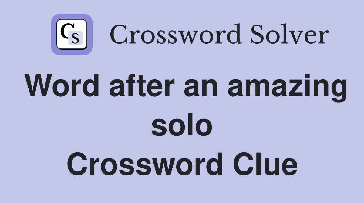 Word after an amazing solo Crossword Clue