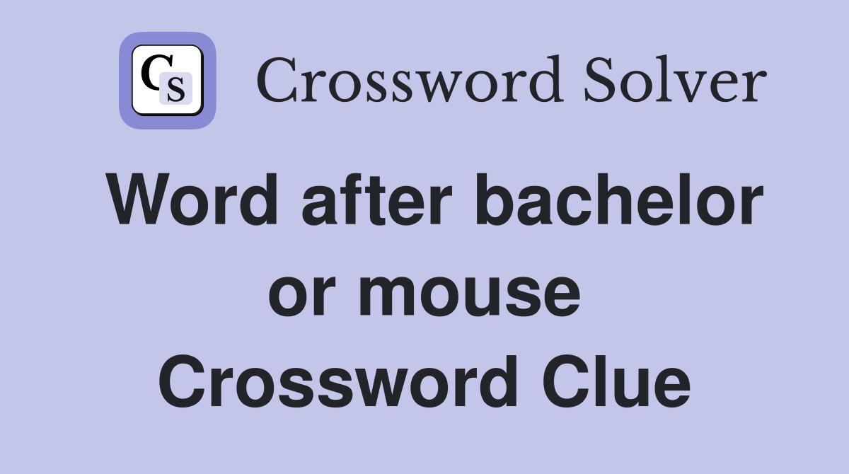 Word after bachelor or mouse Crossword Clue