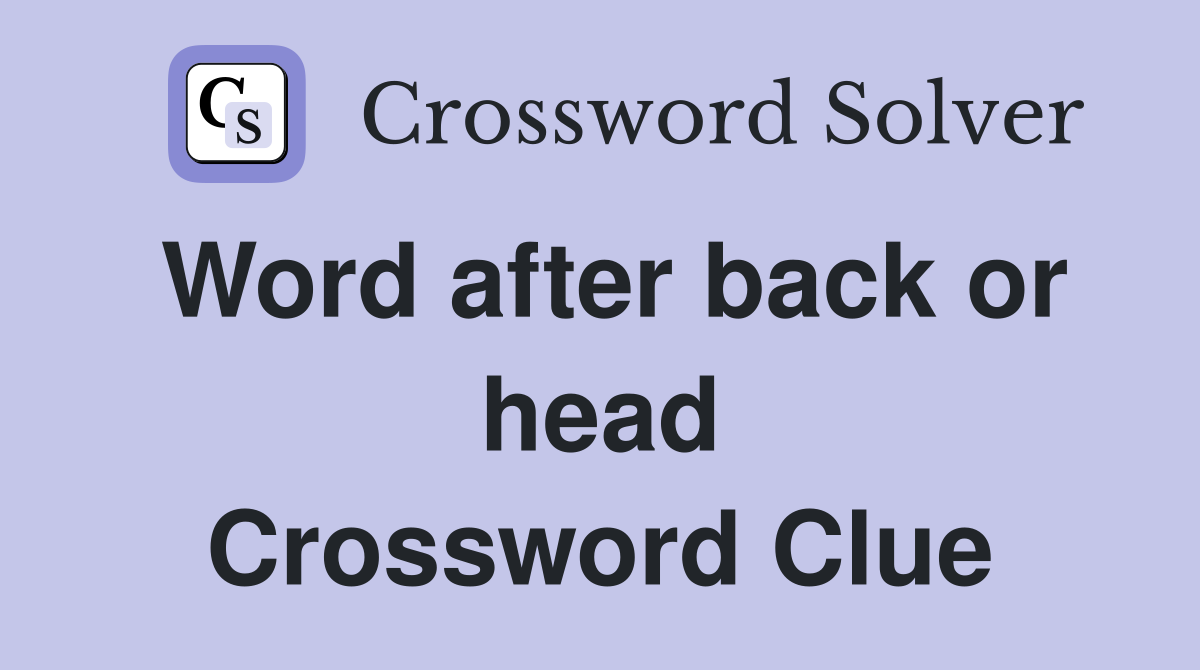 Word after back or head Crossword Clue